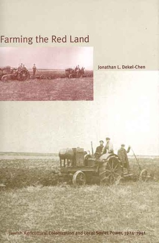 Farming the Red Land: Jewish Agricultural Colonization and Local Soviet Power, 1924-1941