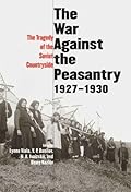 War Against the Peasantry, 1927-1930: The Tragedy of the Soviet Countryside