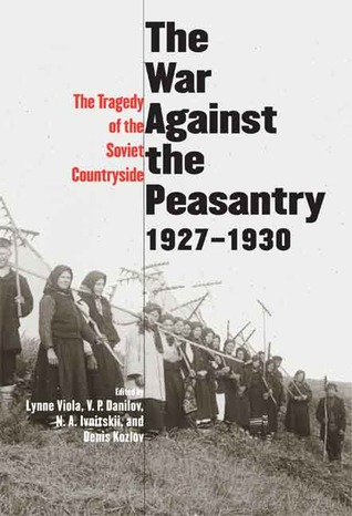 War Against the Peasantry, 1927-1930: The Tragedy of the Soviet Countryside (Annals of Communism Series)