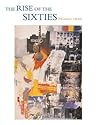 The Rise of the Sixties: American and European Art in the Era of Dissent The Rise of the Sixties: American and European Art in the Era of Dissent