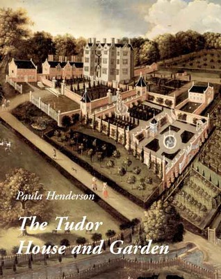 The Tudor House and Garden: Architecture and Landscape in the Sixteenth and Early Seventeenth Centuries (Studies in British Art)