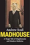 Madhouse: A Tragic Tale of Megalomania and Modern Medicine