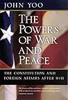The Powers of War and Peace: The Constitution and Foreign Affairs after 9/11 The Powers of War and Peace: The Constitution and Foreign Affairs after 9/11