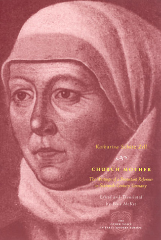Church Mother: The Writings of a Protestant Reformer in Sixteenth-Century Germany (The Other Voice in Early Modern Europe)