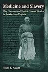 Medicine and Slavery: The Diseases and Health Care of Blacks in Antebellum Virginia
