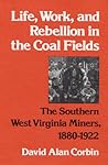 Life, Work, and Rebellion in the Coal Fields: The Southern West Virginia Miners, 1880-1922 (Working Class in American History)