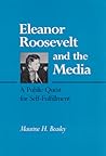 Eleanor Roosevelt and the Media: A Public Quest for Self-Fulfillment Eleanor Roosevelt and the Media: A Public Quest for Self-Fulfillment