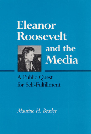 Eleanor Roosevelt and the Media: A Public Quest for Self-Fulfillment (Hardcover)
