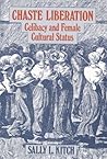 Chaste Liberation: Celibacy and Female Cultural Status Chaste Liberation: Celibacy and Female Cultural Status