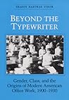 Beyond the Typewriter: Gender, Class, and the Origins of Modern American Office Work, 1900-1930 (Women in American History) Beyond the Typewriter: Gender, Class, and the Origins of Modern American Office Work, 1900-1930 (Women in American History)