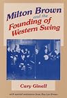 Milton Brown and the Founding of Western Swing by Cary Ginell