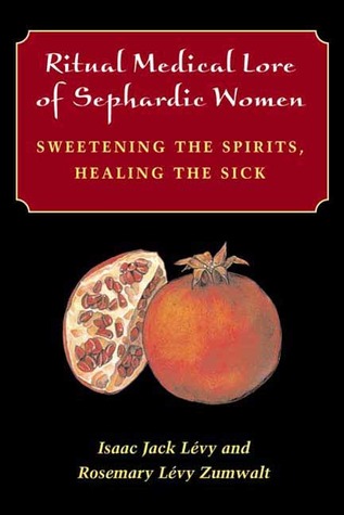 Ritual Medical Lore of Sephardic Women: Sweetening the Spirits, Healing the Sick (Hardcover)