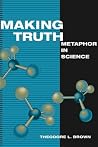 Making Truth: METAPHOR IN SCIENCE Making Truth: METAPHOR IN SCIENCE
