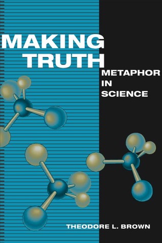 Making Truth: METAPHOR IN SCIENCE