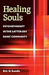 Healing Souls: Psychotherapy in the Latter-day Saint Community Healing Souls: Psychotherapy in the Latter-day Saint Community