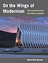 On the Wings of Modernism: THE UNITED STATES AIR FORCE ACADEMY