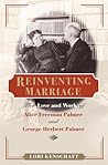Reinventing Marriage: The Love and Work of Alice Freeman Palmer and George Herbert Palmer (Women, Gender, and Sexuality in American History)