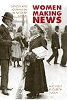 Women Making News: Gender and Journalism in Modern Britain (The History of Communication) Women Making News: Gender and Journalism in Modern Britain (The History of Communication)