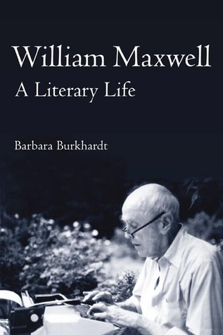 William Maxwell A Literary Life by Barbara Burkhardt