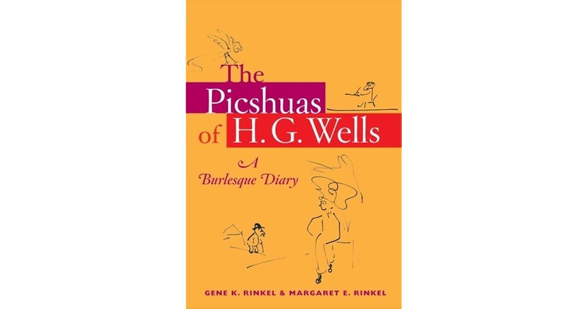 The Picshuas of H. G. Wells: A Burlesque Diary by Gene K. Rinkel