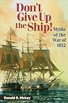 Don't Give Up the Ship!: Myths Of The War Of 1812