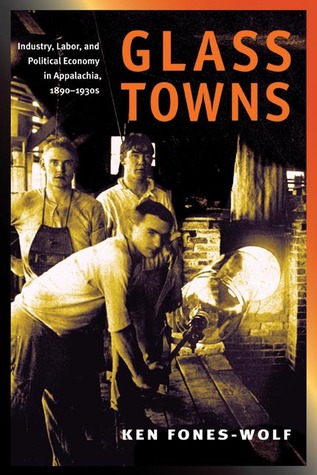 Glass Towns: Industry, Labor, and Political Economy in Appalachia, 1890-1930s (Working Class in American History)