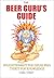The Beer Guru's Guide: Enlightenment for Those Who Thirst for Knowledge