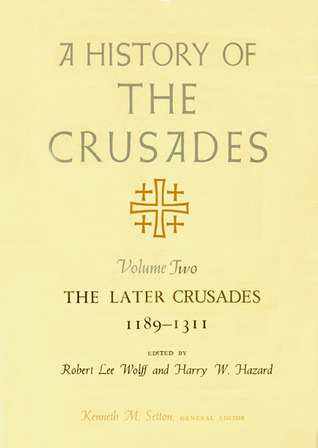 A History of the Crusades, Volume II: The Later Crusades, 1189-1311 (Volume 2)