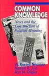 Common Knowledge: News and the Construction of Political Meaning (American Politics and Political Economy Series) Common Knowledge: News and the Construction of Political Meaning (American Politics and Political Economy Series)