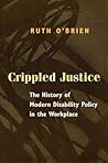Crippled Justice: The History of Modern Disability Policy in the Workplace