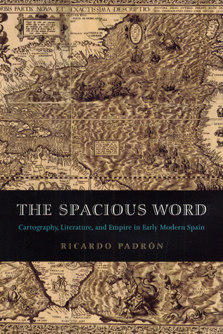 The Spacious Word: Cartography, Literature, and Empire in Early Modern Spain (Hardcover)