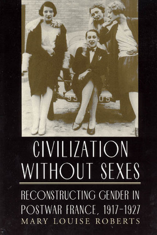 Civilization without Sexes: Reconstructing Gender in Postwar France, 1917-1927 (Paperback)