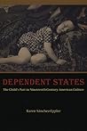 Dependent States: The Child's Part In Nineteenth-century American Culture