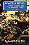 Roots of Reform: Farmers, Workers, and the American State, 1877-1917 (Volume 1999) (American Politics and Political Economy Series) Roots of Reform: Farmers, Workers, and the American State, 1877-1917 (Volume 1999) (American Politics and Political Economy Series)