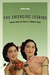 The Emerging Lesbian: Female Same-Sex Desire in Modern China (Worlds of Desire: The Chicago Series on Sexuality, Gender, and Culture) The Emerging Lesbian: Female Same-Sex Desire in Modern China (Worlds of Desire: The Chicago Series on Sexuality, Gender, and Culture)