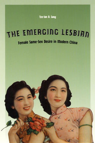 The Emerging Lesbian: Female Same-Sex Desire in Modern China (Worlds of Desire: The Chicago Series on Sexuality, Gender, and Culture)