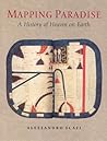 Mapping Paradise: A History of Heaven on Earth