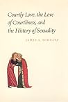 Courtly Love, the Love of Courtliness, and the History of Sexuality Courtly Love, the Love of Courtliness, and the History of Sexuality