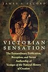Victorian Sensation: The Extraordinary Publication, Reception, and Secret Authorship of Vestiges of the Natural History of Creation