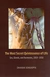The Most Secret Quintessence of Life: Sex, Glands, and Hormones, 1850-1950