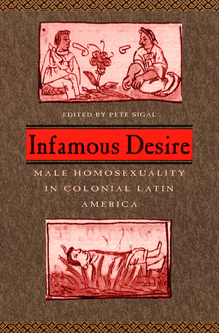 Infamous Desire: Male Homosexuality in Colonial Latin America (Paperback)
