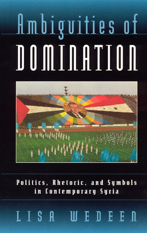 Ambiguities of Domination: Politics, Rhetoric, and Symbols in Contemporary Syria (Paperback)