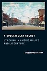 A Spectacular Secret: Lynching in American Life and Literature