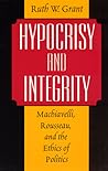 Hypocrisy and Integrity : Machiavelli, Rousseau, and the Ethics of Politics