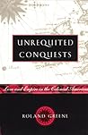 Unrequited Conquests: Love and Empire in the Colonial Americas