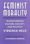 Feminist Morality: Transforming Culture, Society, and Politics (Women in Culture and Society)