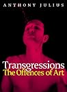 Transgressions: The Offences of Art