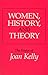 Women, History, and Theory: The Essays of Joan Kelly (Women in Culture and Society)
