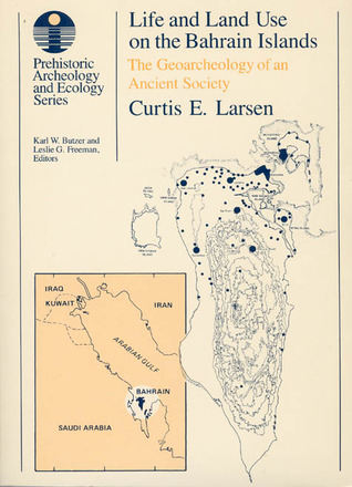 Life and Land Use on the Bahrain Islands: The Geoarchaeology of an Ancient Society (Prehistoric Archeology and Ecology series)