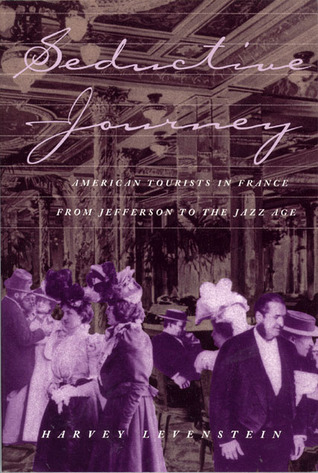 Seductive Journey: American Tourists in France from Jefferson to the Jazz Age (Volume 1)